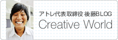 アトレ代表取締役 後藤BLOGCreative World